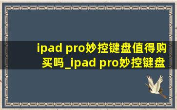 ipad pro妙控键盘值得购买吗_ipad pro妙控键盘值不值得买